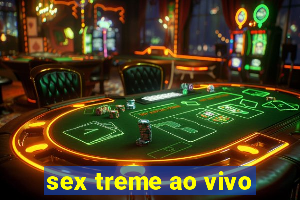 sex treme ao vivo